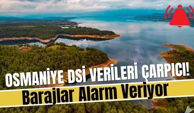 Osmaniye DSİ verileri çarpıcı! Barajlar Alarm Veriyor