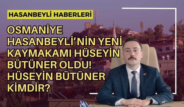 Osmaniye Hasanbeyli’nin Yeni Kaymakamı Hüseyin Bütüner Oldu! Hüseyin Bütüner Kimdir?