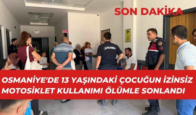 Osmaniye'de 13 yaşındaki çocuğun izinsiz motosiklet kullanımı ölümle sonlandı