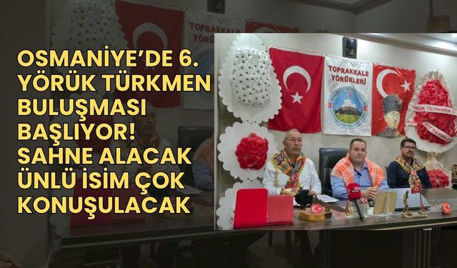 Osmaniye’de 6. Yörük Türkmen Buluşması başlıyor! Sahne alacak ünlü isim çok konuşulacak
