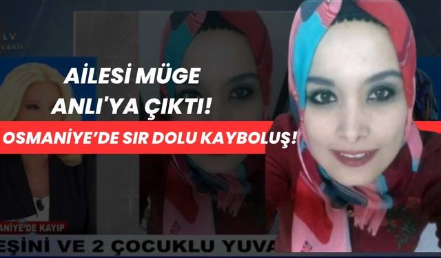 Osmaniye’de sır dolu kayboluş! Ailesi Müge Anlı'ya çıktı!