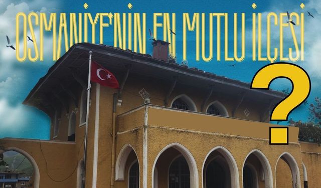 Tahminleri altüst etti: Osmaniye’de en çok mutlu eden ilçe hangisi?