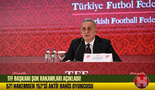 TFF Başkanı Şok Rakamları Açıkladı! 571 Hakemden 152’si Aktif Bahis Oyuncusu