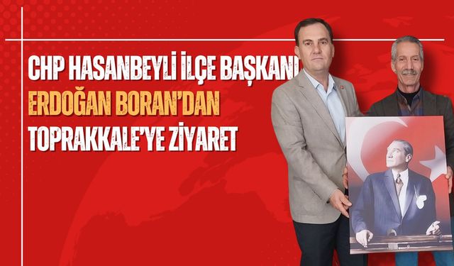 CHP Hasanbeyli İlçe Başkanı Erdoğan Boran’dan Toprakkale’ye Ziyaret