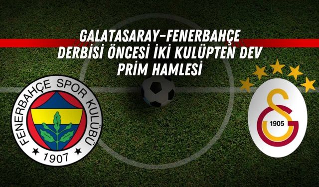 Galatasaray–Fenerbahçe derbisi öncesi iki kulüpten dev prim hamlesi