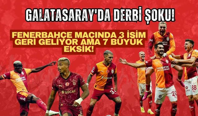 GALATASARAY'DA DERBİ ŞOKU! Fenerbahçe Maçında 3 İsim geri Geliyor ama 7 Büyük Eksik!