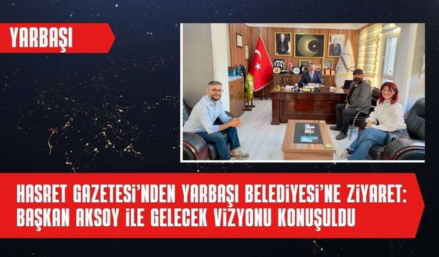 Hasret Gazetesi’nden Yarbaşı Belediyesi’ne Ziyaret: Başkan Aksoy ile Gelecek Vizyonu Konuşuldu