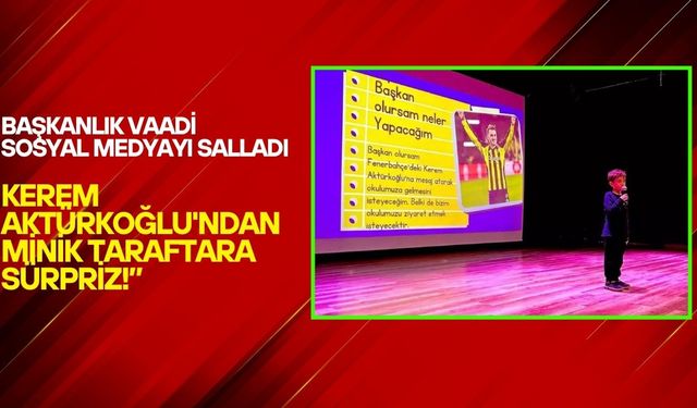 “Başkanlık Vaadi Sosyal Medyayı Salladı, Kerem Aktürkoğlu'ndan Minik Taraftara Sürpriz!”