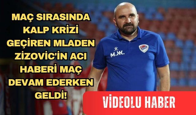 Maç sırasında kalp krizi geçiren Mladen Zizovic'in acı haberi maç devam ederken geldi!