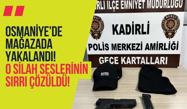 Osmaniye'de Mağazada Yakalandı! O Silah Seslerinin Sırrı Çözüldü!