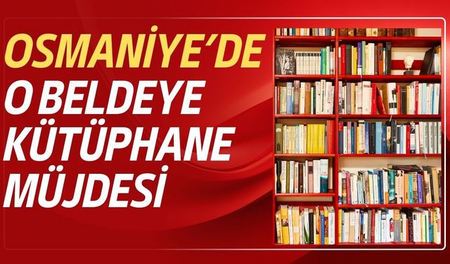 Osmaniye’de o beldeye kütüphane müjdesi
