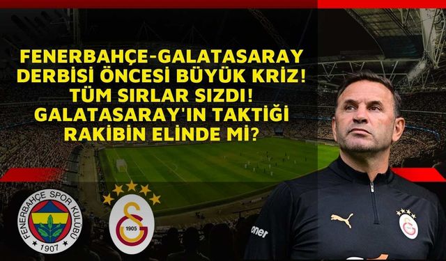 Fenerbahçe-Galatasaray derbisi öncesi büyük kriz! Tüm sırlar sızdı! Galatasaray'ın taktiği rakibin elinde mi?
