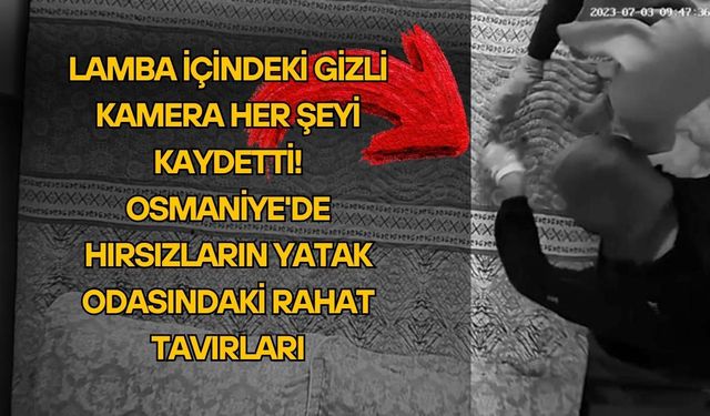 Osmaniye'de Hırsızların Yatak Odasındaki Rahat Tavırları Kamerada!