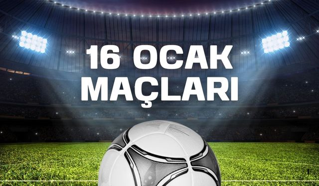 Bugün hangi maçlar var? 16 Ocak Maçları, Maç Kanalları, 16 Ocak Maç Takvimi