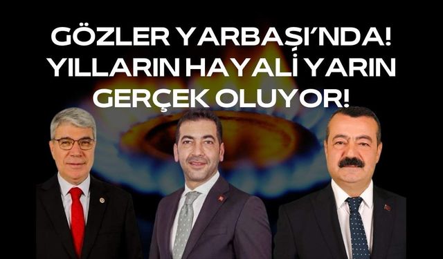 Gözler Yarbaşı’nda: Yılların Hayali Yarın Gerçek Oluyor!