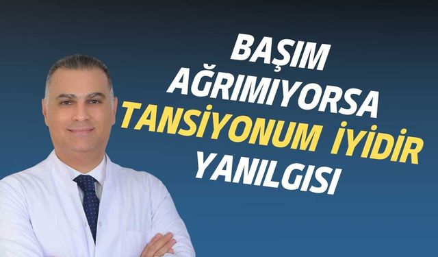 Hipertansiyonda Sessiz Tehlike: “Başım Ağrımıyorsa Tansiyonum İyidir” Yanılgısı
