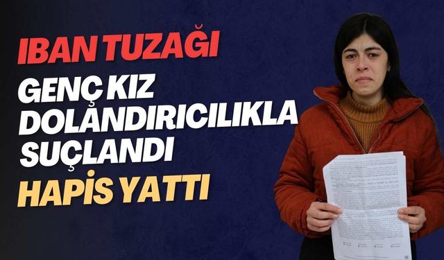 IBAN Tuzağı! Genç Kız Dolandırıcılıkla Suçlandı, Hapis Yattı