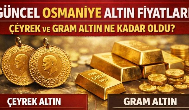 Güncel Osmaniye Altın Fiyatları: Çeyrek ve Gram Altın Ne Kadar Oldu?