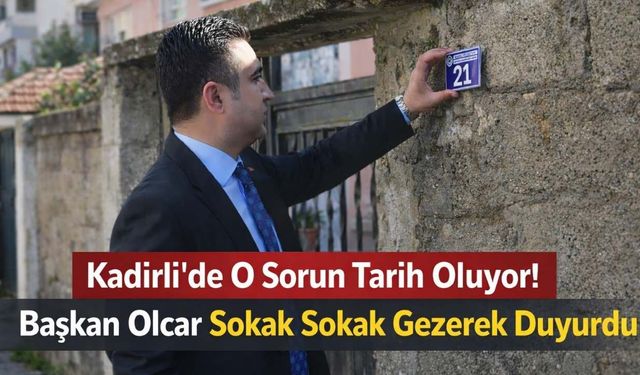 Kadirli’de O Sorun Tarih Oluyor! Başkan Olcar Sokak Sokak Gezerek Duyurdu