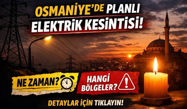 Osmaniye’de 5 Şubat'ta 7 Saat Boyunca Elektrik Olmayacak: Hangi Bölgeler Etkilenecek?