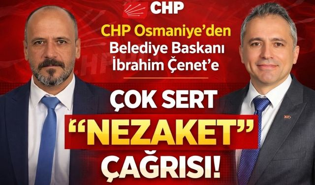 CHP Osmaniye’den Belediye Başkanı İbrahim Çenet’e Çok Sert "Nezaket" Çağrısı
