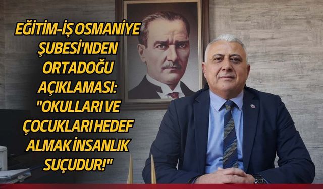 Eğitim-İş Osmaniye Şubesi'nden Ortadoğu Açıklaması: "Okulları ve Çocukları Hedef Almak İnsanlık Suçudur!"