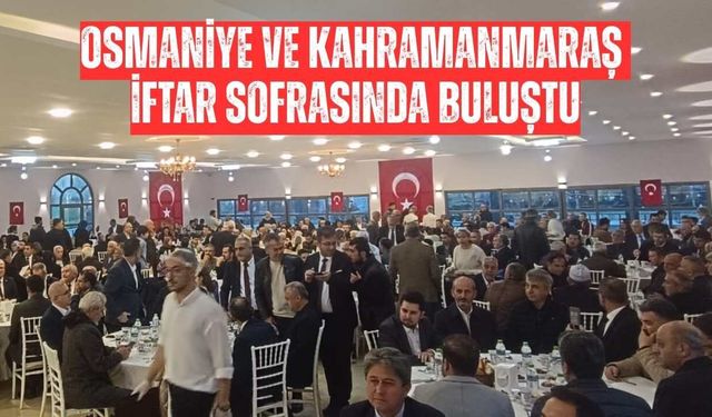 Osmaniye ve Kahramanmaraş İftar Sofrasında Buluştu