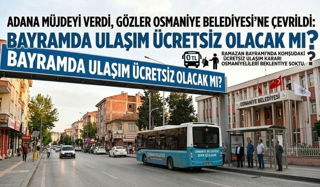 Adana Müjdeyi Verdi, Gözler Osmaniye Belediyesi’ne Çevrildi: Bayramda Ulaşım Ücretsiz Olacak mı?