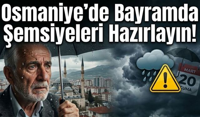 Osmaniye'de Bayramda Şemsiyeleri Hazırlayın! Meteoroloji'den Bayram Uyarısı Geldi!
