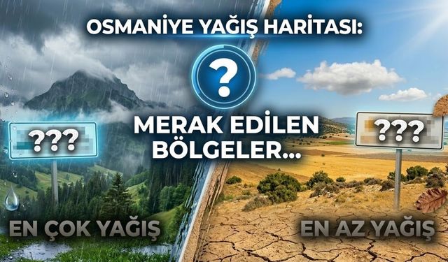 Osmaniye'nin En Çok ve En Az Yağış Alan İlçeleri Belli Oldu!