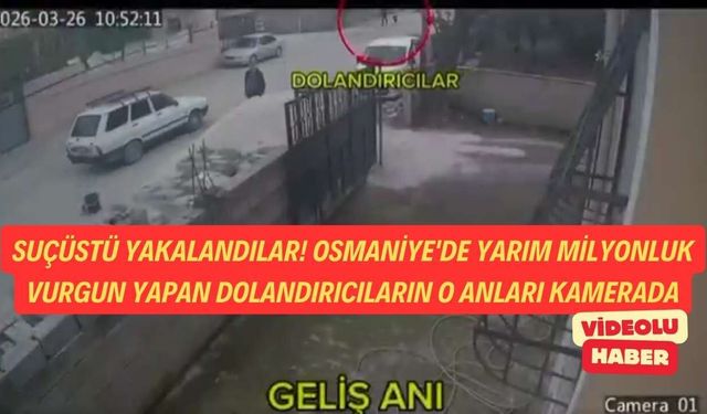Suçüstü Yakalandılar! Osmaniye'de Yarım Milyonluk  Vurgun Yapan Dolandırıcıların O Anları Kamerada