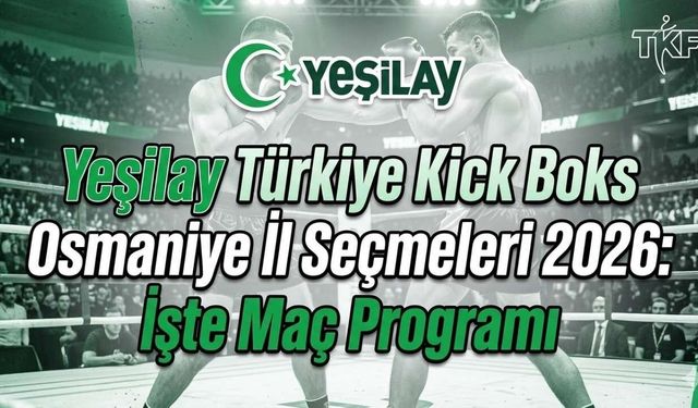 Yeşilay Türkiye Kick Boks Osmaniye İl Seçmeleri 2026: İşte Maç Programı