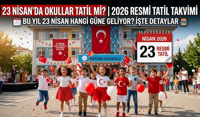 23 Nisan'da okullar tatil mi? 23 Nisan hangi güne denk geliyor? 23 Nisan'da resmi kurumlar çalışacak mı?