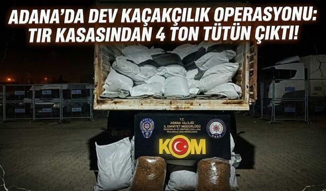 Adana’da Dev Kaçakçılık Operasyonu: Tır Kasasından 4 Ton Tütün Çıktı!