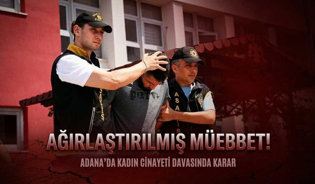 Adana’da Kadın Cinayeti Davasında Karar: Uzman Çavuşa Ağırlaştırılmış Müebbet