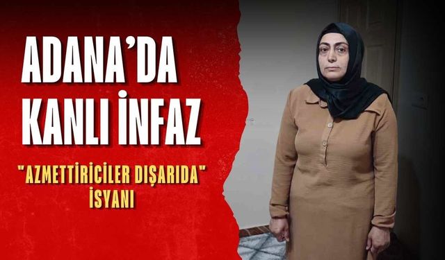 Adana’da Kanlı İnfaz: Acılı Eşten "Azmettiriciler Dışarıda" İsyanı