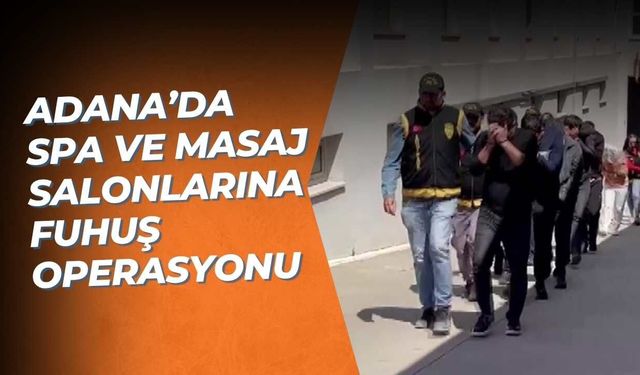 Adana’da Spa ve Masaj Salonlarına Fuhuş Operasyonu