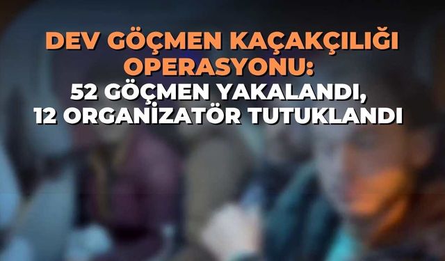 Hatay’da Dev Göçmen Kaçakçılığı Operasyonu: 52 Göçmen Yakalandı, 12 Organizatör Tutuklandı