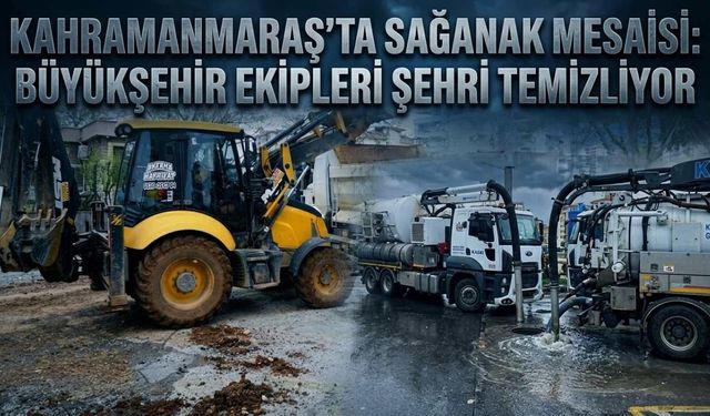 Kahramanmaraş’ta Sağanak Mesaisi: Büyükşehir Ekipleri Şehri Temizliyor