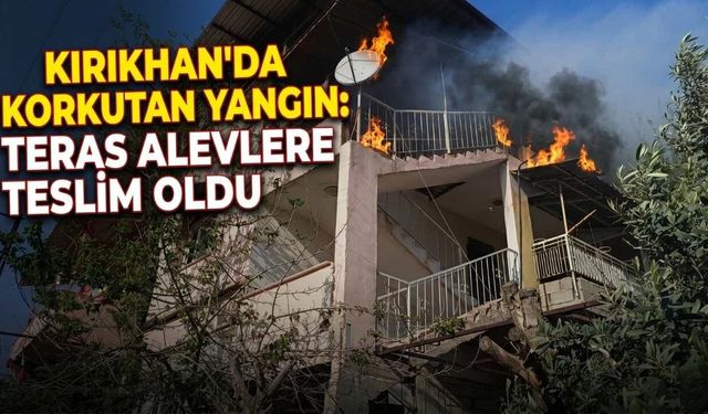 Kırıkhan’da Korkutan Yangın: Teras Alevlere Teslim Oldu