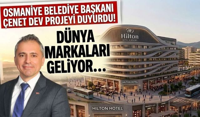 Osmaniye Belediye Başkanı Çenet Dev Projeyi Duyurdu! Dünya Markaları Geliyor...