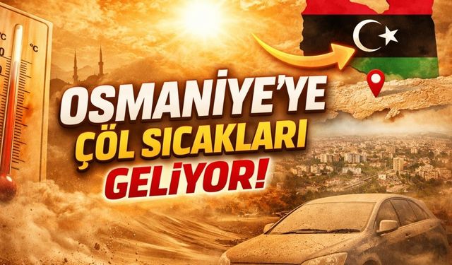Osmaniye Kavrulacak! Libya Üzerinden Gelen Çöl Sıcakları Ne Zaman Gelecek?