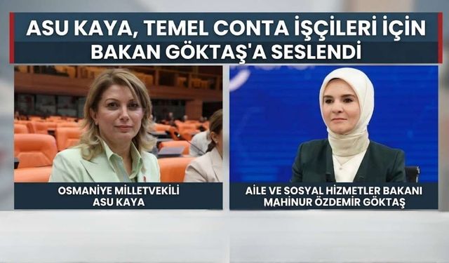 Osmaniye Milletvekili Asu Kaya, Temel Conta İşçileri İçin Bakan Göktaş’a Seslendi
