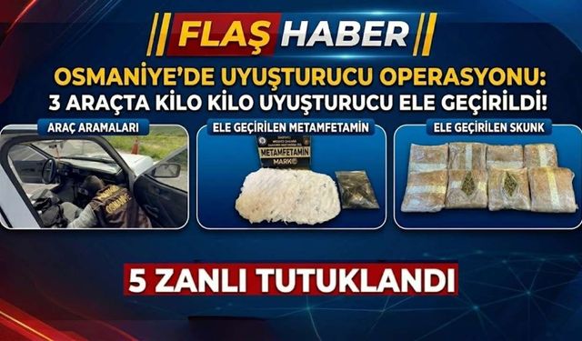 Osmaniye’de 3 ayrı araçta kilo kilo uyuşturucu ele geçirildi: 5 tutuklama