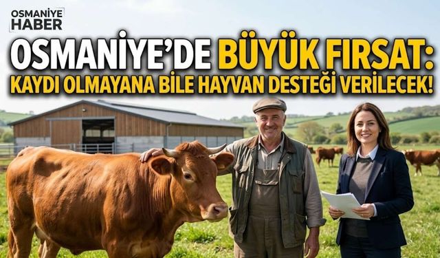 Osmaniye’de Büyük Fırsat: Kaydı Olmayana Bile Hayvan Desteği Verilecek!