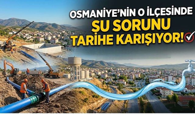 Osmaniye’nin O İlçesinde Su Sorunu Tarihe Karışıyor!
