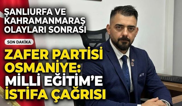 Şanlıurfa ve Kahramanmaraş Olayları Sonrası Osmaniye Zafer Partisi'nden Milli Eğitim'e İstifa Çağrısı