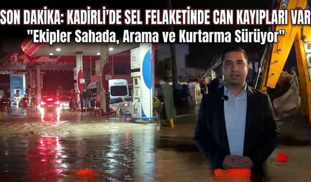 SON DAKİKA: Kadirli'de Sel Felaketinde Can Kayıpları Var