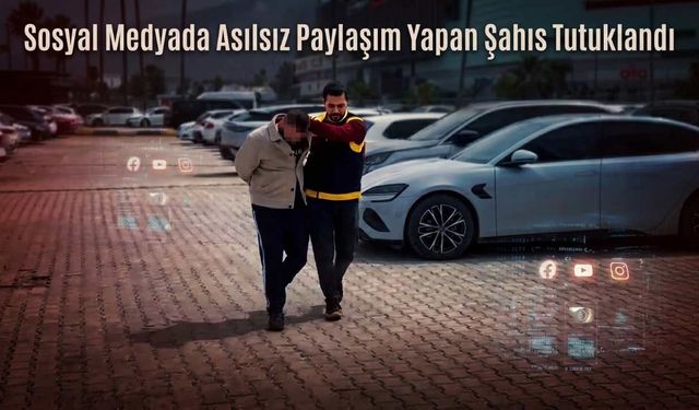 Sosyal Medyada Asılsız Paylaşım Yapan Şahıs Tutuklandı