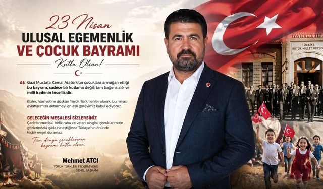 Yörük Türkmen Derneği Başkanı Mehmet Atcı’dan 23 Nisan Mesajı: "Egemenlik Yörük Ateşiyle Geleceğe Taşınıyor"
